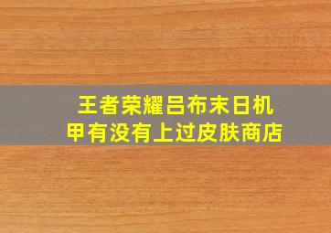 王者荣耀吕布末日机甲有没有上过皮肤商店