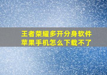 王者荣耀多开分身软件苹果手机怎么下载不了