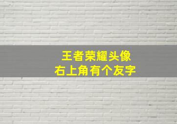 王者荣耀头像右上角有个友字