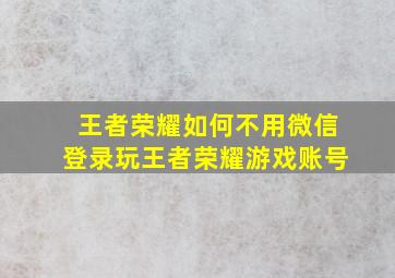 王者荣耀如何不用微信登录玩王者荣耀游戏账号