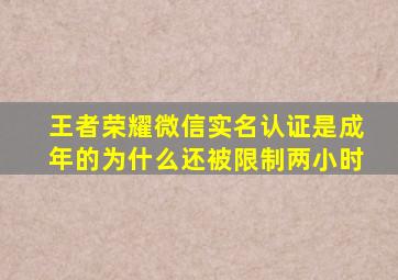 王者荣耀微信实名认证是成年的为什么还被限制两小时