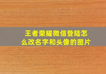 王者荣耀微信登陆怎么改名字和头像的图片