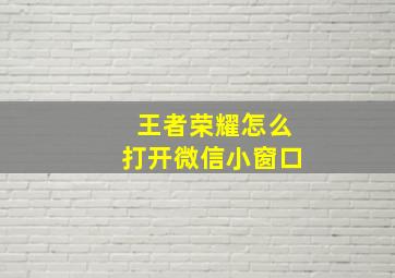 王者荣耀怎么打开微信小窗口