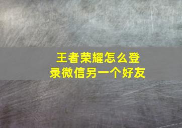 王者荣耀怎么登录微信另一个好友