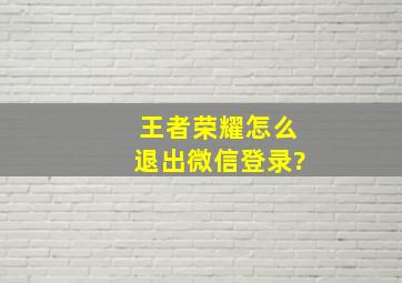 王者荣耀怎么退出微信登录?