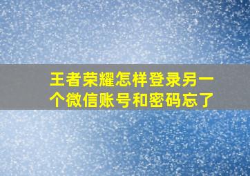 王者荣耀怎样登录另一个微信账号和密码忘了