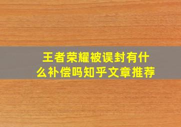 王者荣耀被误封有什么补偿吗知乎文章推荐