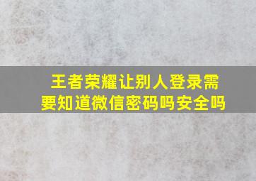 王者荣耀让别人登录需要知道微信密码吗安全吗