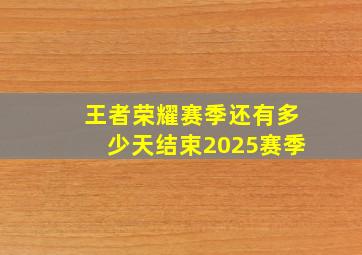 王者荣耀赛季还有多少天结束2025赛季