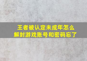 王者被认定未成年怎么解封游戏账号和密码忘了