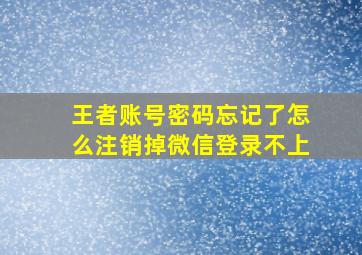 王者账号密码忘记了怎么注销掉微信登录不上