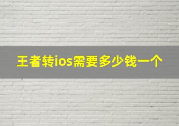 王者转ios需要多少钱一个