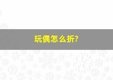 玩偶怎么折?