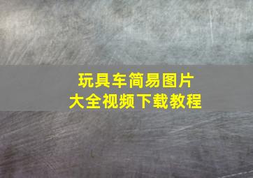 玩具车简易图片大全视频下载教程