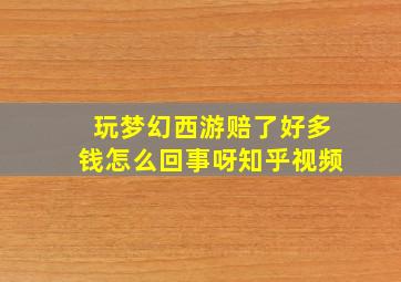 玩梦幻西游赔了好多钱怎么回事呀知乎视频