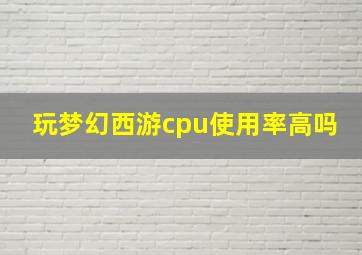 玩梦幻西游cpu使用率高吗