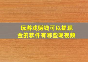 玩游戏赚钱可以提现金的软件有哪些呢视频