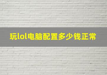 玩lol电脑配置多少钱正常