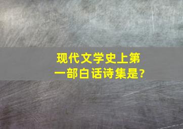 现代文学史上第一部白话诗集是?