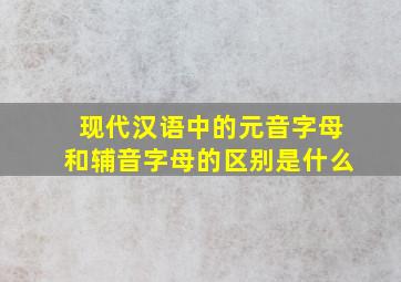 现代汉语中的元音字母和辅音字母的区别是什么