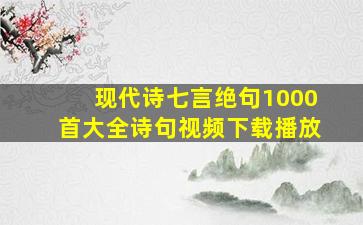 现代诗七言绝句1000首大全诗句视频下载播放