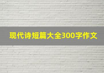 现代诗短篇大全300字作文