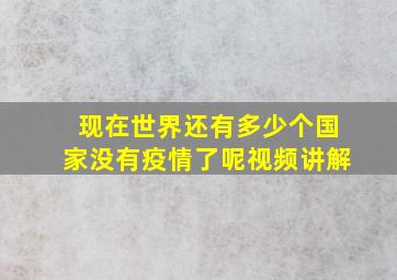 现在世界还有多少个国家没有疫情了呢视频讲解