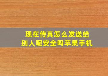 现在传真怎么发送给别人呢安全吗苹果手机