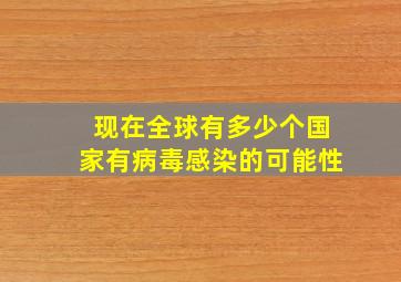 现在全球有多少个国家有病毒感染的可能性