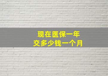 现在医保一年交多少钱一个月