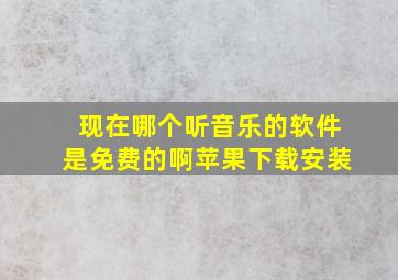 现在哪个听音乐的软件是免费的啊苹果下载安装