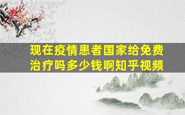 现在疫情患者国家给免费治疗吗多少钱啊知乎视频