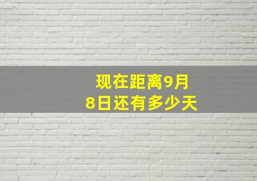 现在距离9月8日还有多少天