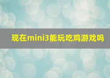 现在mini3能玩吃鸡游戏吗