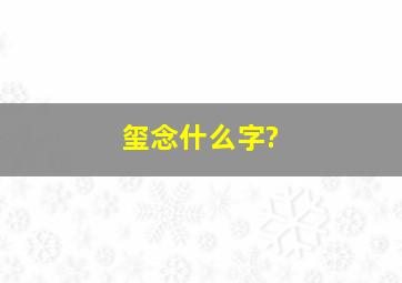 玺念什么字?