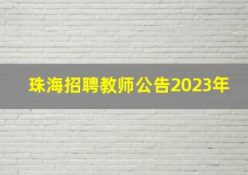 珠海招聘教师公告2023年