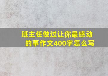 班主任做过让你最感动的事作文400字怎么写