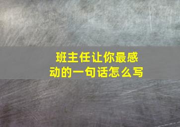 班主任让你最感动的一句话怎么写