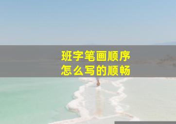 班字笔画顺序怎么写的顺畅