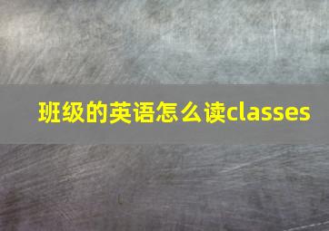 班级的英语怎么读classes