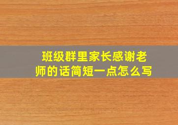 班级群里家长感谢老师的话简短一点怎么写