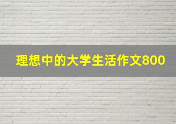 理想中的大学生活作文800