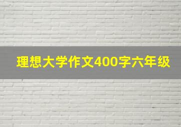 理想大学作文400字六年级