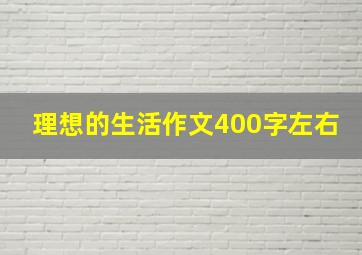 理想的生活作文400字左右