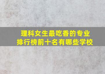 理科女生最吃香的专业排行榜前十名有哪些学校