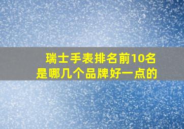 瑞士手表排名前10名是哪几个品牌好一点的