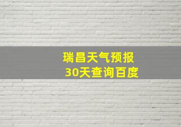 瑞昌天气预报30天查询百度