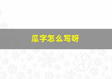 瓜字怎么写呀