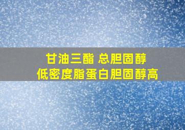 甘油三酯 总胆固醇 低密度脂蛋白胆固醇高