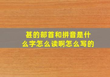 甚的部首和拼音是什么字怎么读啊怎么写的